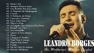 Leandro Borges ÁLBUM GOSPEL COMPLETO 2023  Grandes Sucessos [upl. by Nylissej958]