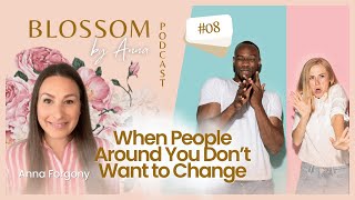 07 When People Around You Don’t Want to Change  Blossom by Anna Podcast [upl. by Ossie]