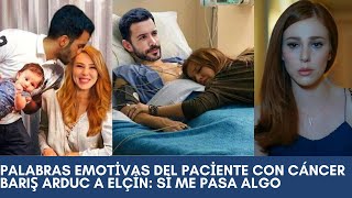 Palabras emotivas del paciente con cáncer Barış Arduc a Elçin Si me pasa algo [upl. by Nert665]