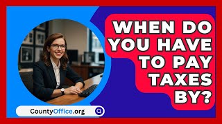 When Do You Have To Pay Taxes By  CountyOfficeorg [upl. by Nored666]