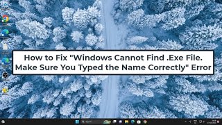 How to Fix quotWindows Cannot Find Exe File Make Sure You Typed the Name Correctlyquot Error [upl. by Eletnahs]