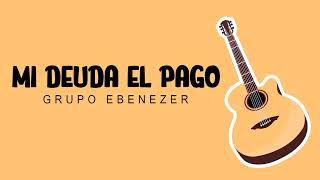 MI DEUDA EL PAGÓ Letra  Grupo EBENEZER [upl. by Kale789]