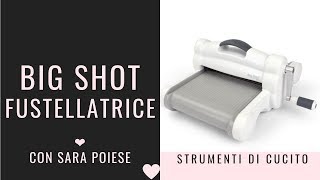 Big Shot come usare la fustellatrice Sizzix  tutorial di cucito con Sara Poiese [upl. by Abbotson670]