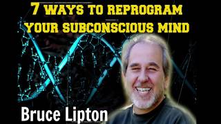 Bruce Lipton 7 ways to reprogram your subconscious mind [upl. by Rugen]