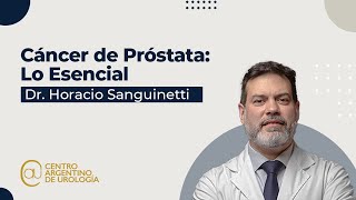 Cáncer de Próstata Lo esencial  Dr Horacio Sanguinetti [upl. by Eeliram353]