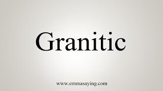 How To Say Granitic [upl. by Leonteen]