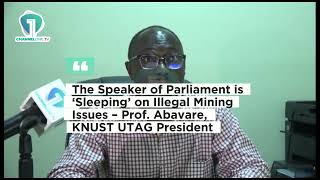 The Speaker of Parliament is ‘Sleeping’ on Illegal Mining Issues – Prof Abavare KNUST UTAG Prez [upl. by Diamond]