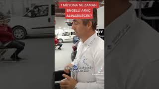 ENGELLİ ARAÇ 1 MİLYONA NE ZAMAN ALINABİLECEK [upl. by Ultan]