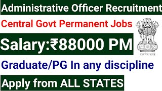 ADMINISTRATIVE OFFICER RECRUITMENT 2024 IN CENTRAL GOVT ORGANIZATION I ANY GRADUATE  PG I 88000 Rs [upl. by Mommy]