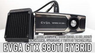 EVGA GTX 980Ti Hybrid – Análise teste em jogos benchmarks e overclock Full HD 25K e 4K CC [upl. by Saile735]