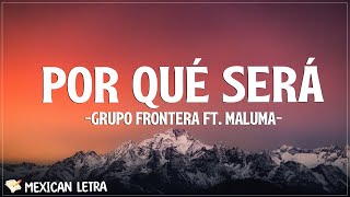 Grupo Frontera ft Maluma  POR QUÉ SERÁ LetraLyrics [upl. by Aloap]