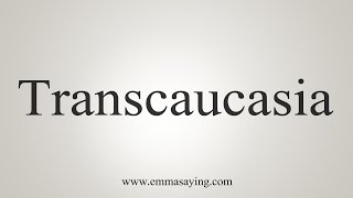 How To Say Transcaucasia [upl. by Darmit845]