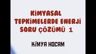 KİMYASAL TEPKİMELERDE ENERJİ SORU ÇÖZÜMÜ 1 SINAVA HAZIRLIKGÜNCEL MÜFREDAT KİMYA HOCAM [upl. by Ohara]