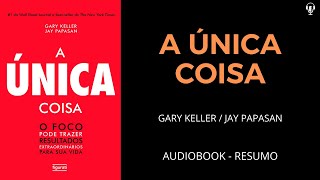 A ÚNICA COISA  RESUMO DO LIVRO  Garry Keller  AUDIOBOOK [upl. by Nidnerb]