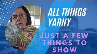 All Things Yarny Just a Few Things to Show You [upl. by Donata]