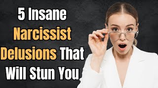 5 Narcissist Delusions That Will Blow Your Mind [upl. by Andree]