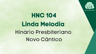 104  Linda Melodia  Hinário Novo Cântico  HNC [upl. by Marilyn]