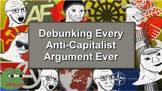 Debunking Every AntiCapitalist Argument Ever [upl. by Ynahpit]