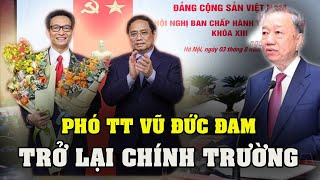 PHÓ THỦ TƯỚNG VŨ ĐỨC ĐAM TRỞ LẠI CHÍNH TRƯỜNG THAY ÔNG LÊ MINH KHÁI BỊ KỶ LUẬT TIN VUI CUỐI TUẦN [upl. by Tiena]