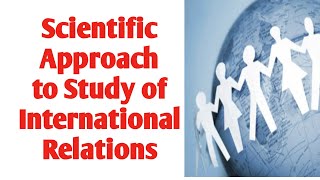 Scientific Approach to Study of international Relations  Study IR  International Politics [upl. by Hilary482]