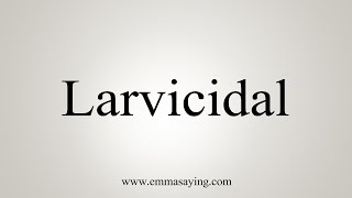 How To Say Larvicidal [upl. by Assiled]