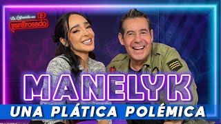 MANELYK una plática POLÉMICA  La entrevista con Yordi Rosado [upl. by Karissa]