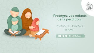 Protégez vos enfants de la perdition  🎙️ Cheikh Al Fawzan [upl. by Farrell]