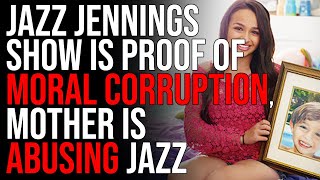 Jazz Jennings Show Is PROOF Of Moral Corruption In America Mother Is ABUSING Jazz [upl. by Aniroc]