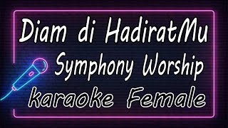 Diam di HadiratMu  Symphony Worship  Female  KARAOKE HQ Audio [upl. by Adnaw]