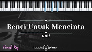 Benci Untuk Mencinta  Naif KARAOKE PIANO  FEMALE KEY [upl. by Crofoot]