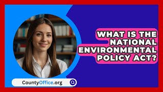 What Is The National Environmental Policy Act  CountyOfficeorg [upl. by Ytirahs]