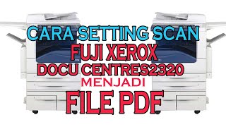 TUTORIAL  HOW TO SET SCAN FUJI XEROX Docu Centre S2320 INTO PDF FILE [upl. by Smaoht]