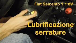 Lubrificazione serrature Fiat Seicento 11 8V [upl. by Hatty]