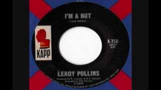 Leroy Pullins  Im A Nut [upl. by Inalial]