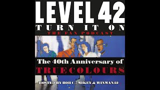 TURN IT ON  THE LEVEL 42 FAN PODCAST EPISODE 11  TRUE COLOURS 40 YEARS ON [upl. by Asselim]