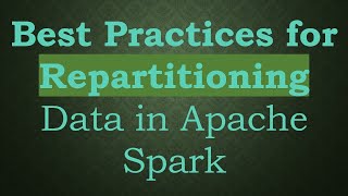 Best Practices for Repartitioning Data in Apache Spark [upl. by Nelrsa]