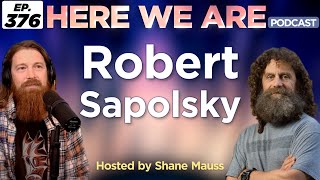 Robert Sapolsky  Here We Are Podcast Ep 376  Hosted by Shane Mauss [upl. by Idnic]