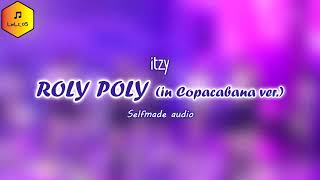 Selfmade Audio ITZY  ROLY POLY in Copacabana ver [upl. by Aldo]