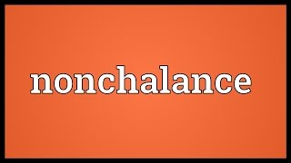 Nonchalance Meaning [upl. by Giffy]