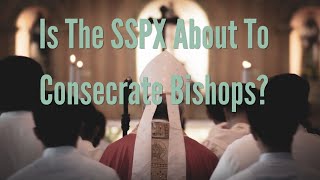 Is The SSPX About To Consecrate Bishops [upl. by Meesan582]