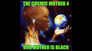 The Cosmic Mother  4 Your Mother Is Black [upl. by Eelnyl812]