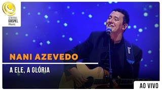 Nani Azevedo  A Ele a Glória  DVD Excelência [upl. by Ayenet]