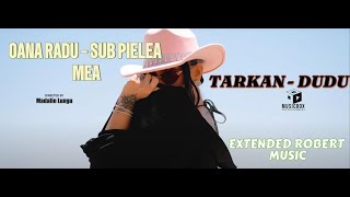 OANA RADU  SUB PIELEA MEA amp TARKAN  DUDU EXTENDED ROBERT MUSIC [upl. by Omsare288]