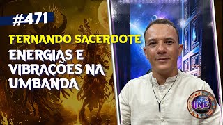 ENERGIAS E VIBRAÇÕES NA UMBANDA  FERNANDO SACERDOTE  Isto Não É 471 [upl. by Benedicto]