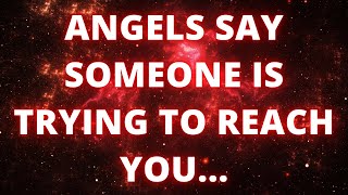 🛑ANGELS SAY SOMEONE IS TRYING TO REACH YOU  God Message Today  Gods Message Now [upl. by Filippa665]