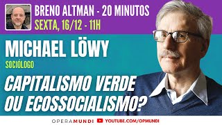 MICHAEL LÖWY CAPITALISMO VERDE OU ECOSSOCIALISMO  20 Minutos Entrevista [upl. by Gitt]