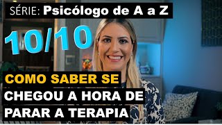 Como saber se chegou a HORA DE PARAR A TERAPIA com o Psicólogo  Série 10de10 [upl. by Gnilyam234]