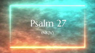 Psalm 27 NKJV  Scripture Video [upl. by Edge]