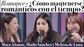 Romance  ¿Cómo mantenerse románticos con el tiempo  Maya Alonzo Madis Sánchez y Meli de Luna [upl. by Blondelle]