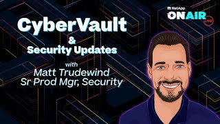 CyberVault amp Security Updates  NetApp ONAIR [upl. by Anilac237]